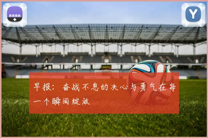 早报：奋战不息的决心与勇气在每一个瞬间绽放