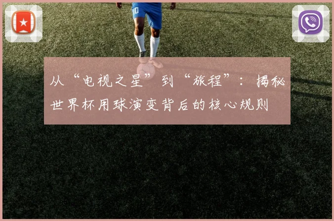 从“电视之星”到“旅程”：揭秘世界杯用球演变背后的核心规则