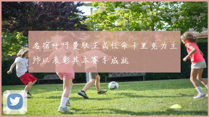 名宿呼吁曼联正式任命卡里克为主帅以表彰其本赛季成就