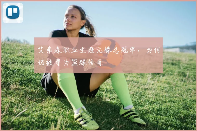 艾弗森职业生涯无缘总冠军，为何仍被尊为篮球传奇